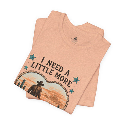 I Need A Little More Cowboy T-Shirt — Western Cowboy Sunset Tee
