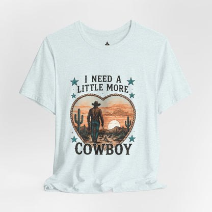 I Need A Little More Cowboy T-Shirt — Western Cowboy Sunset Tee