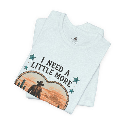 I Need A Little More Cowboy T-Shirt — Western Cowboy Sunset Tee